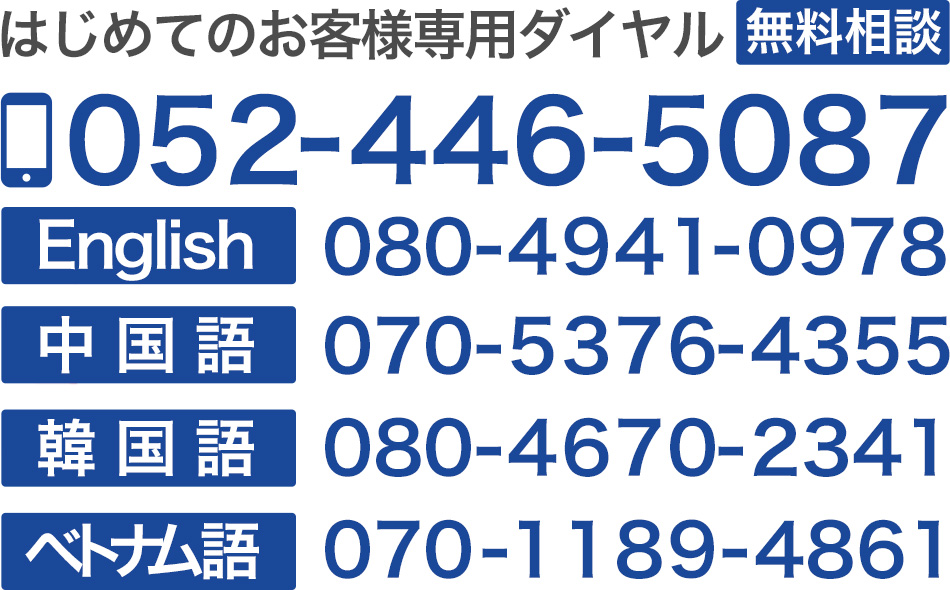 名古屋オフィス052-446-5087ENGLISH080-4941-0978中国語070-5376-4355韓国語080-4670-2341ベトナム語070-1189-4861